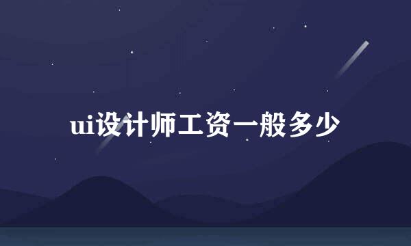 ui设计师工资一般多少
