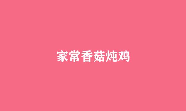 家常香菇炖鸡
