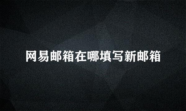 网易邮箱在哪填写新邮箱