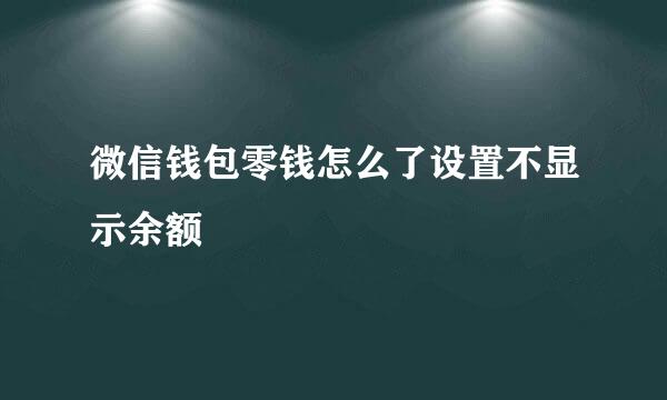 微信钱包零钱怎么了设置不显示余额