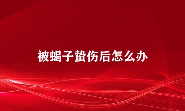 被蝎子蛰伤后怎么办