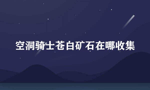 空洞骑士苍白矿石在哪收集