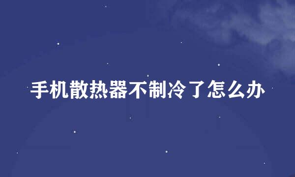 手机散热器不制冷了怎么办