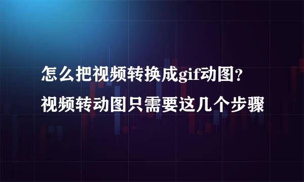 怎么把视频转换成gif动图？视频转动图只需要这几个步骤