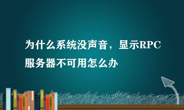 为什么系统没声音，显示RPC服务器不可用怎么办