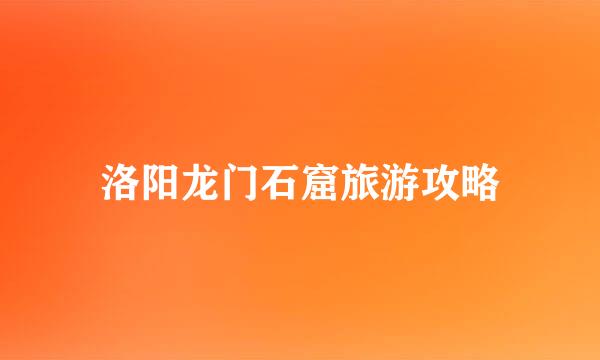 洛阳龙门石窟旅游攻略