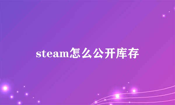 steam怎么公开库存