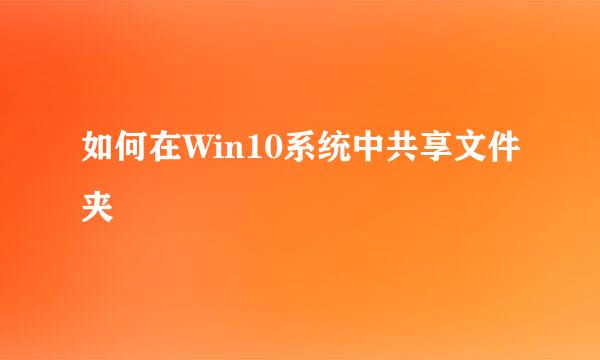 如何在Win10系统中共享文件夹