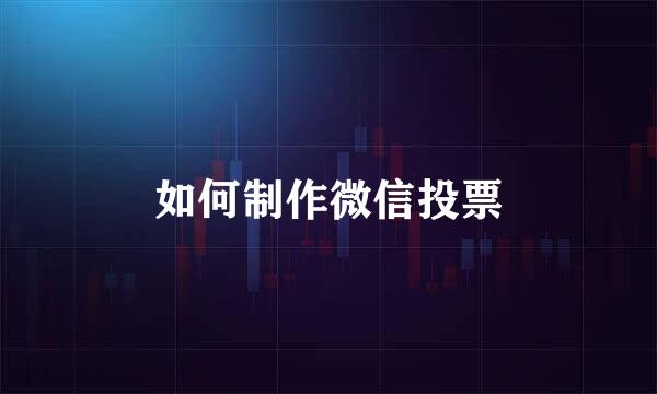 如何制作微信投票