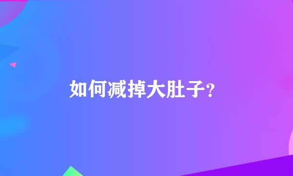 如何减掉大肚子？