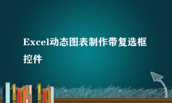 Excel动态图表制作带复选框控件