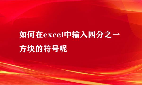 如何在excel中输入四分之一方块的符号呢