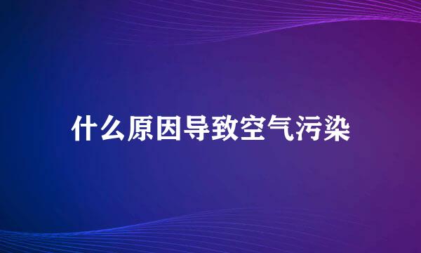 什么原因导致空气污染