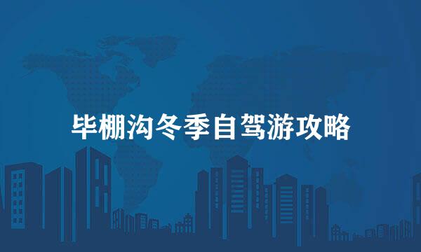 毕棚沟冬季自驾游攻略