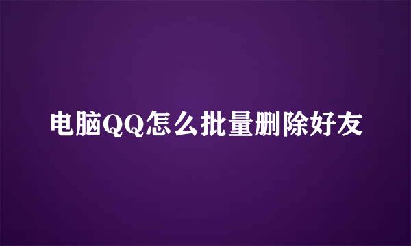 电脑QQ怎么批量删除好友