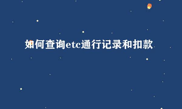 如何查询etc通行记录和扣款
