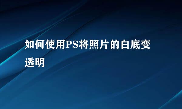 如何使用PS将照片的白底变透明