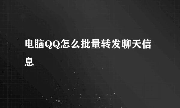 电脑QQ怎么批量转发聊天信息