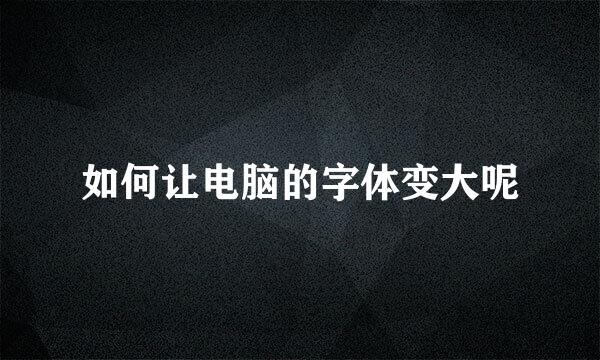 如何让电脑的字体变大呢