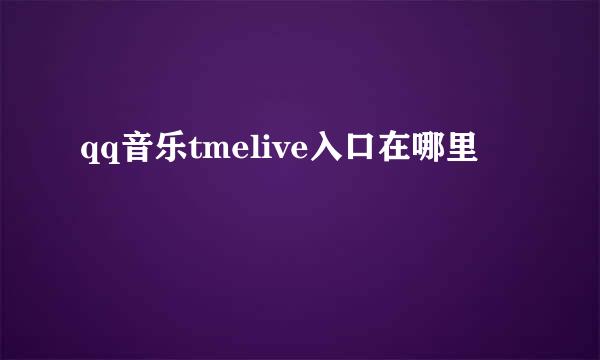qq音乐tmelive入口在哪里