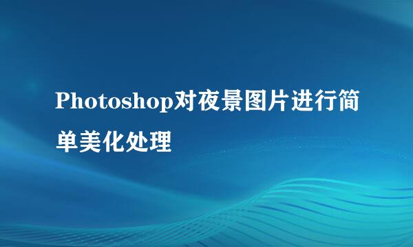 Photoshop对夜景图片进行简单美化处理