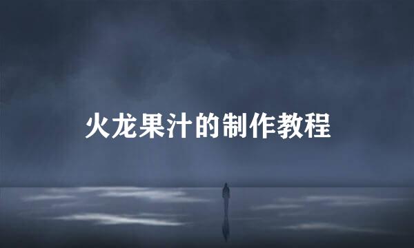 火龙果汁的制作教程