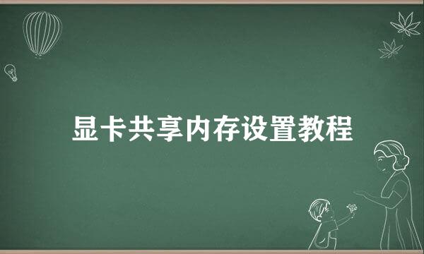 显卡共享内存设置教程