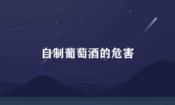 自制葡萄酒的危害