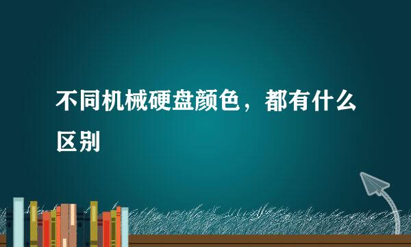 不同机械硬盘颜色，都有什么区别