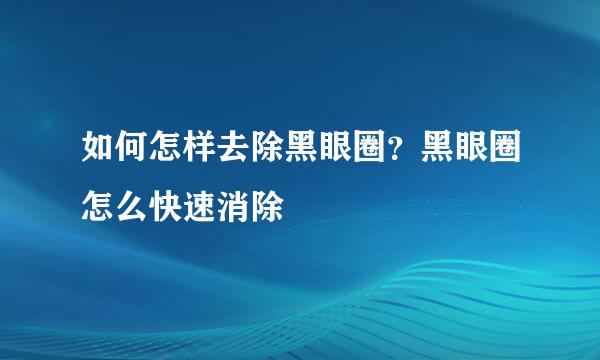 如何怎样去除黑眼圈？黑眼圈怎么快速消除