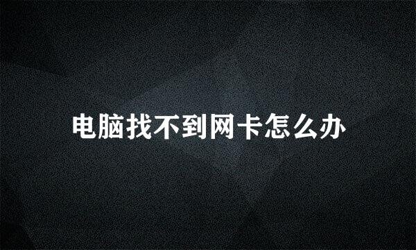 电脑找不到网卡怎么办