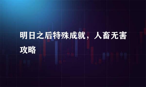 明日之后特殊成就，人畜无害攻略