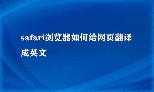 safari浏览器如何给网页翻译成英文