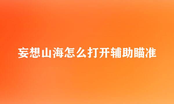 妄想山海怎么打开辅助瞄准