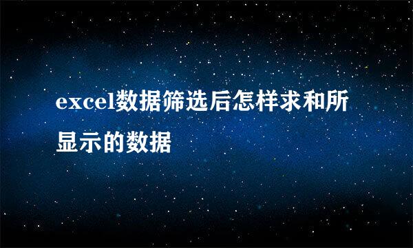 excel数据筛选后怎样求和所显示的数据