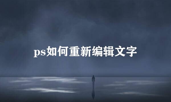 ps如何重新编辑文字