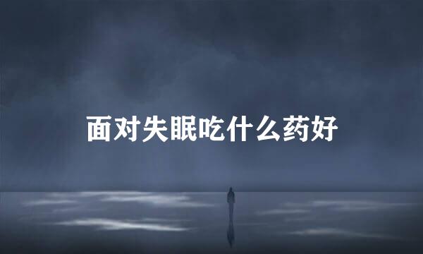 面对失眠吃什么药好