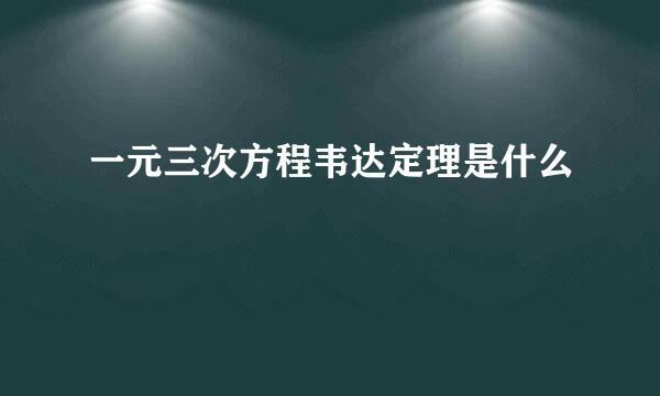 一元三次方程韦达定理是什么