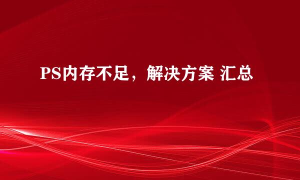 PS内存不足，解决方案 汇总