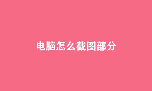 电脑怎么截图部分