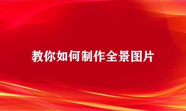 教你如何制作全景图片