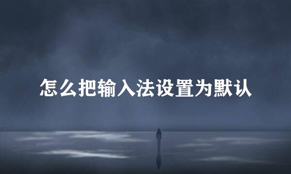 怎么把输入法设置为默认