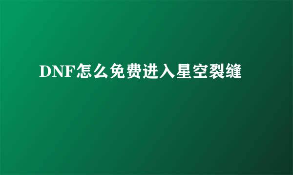 DNF怎么免费进入星空裂缝