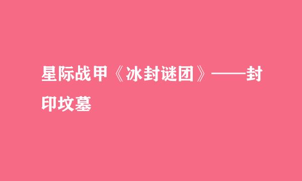 星际战甲《冰封谜团》——封印坟墓