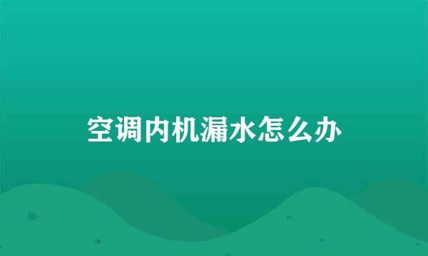 空调内机漏水怎么办