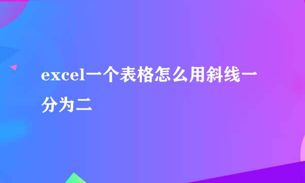 excel一个表格怎么用斜线一分为二