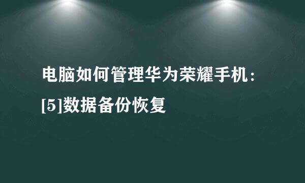 电脑如何管理华为荣耀手机：[5]数据备份恢复