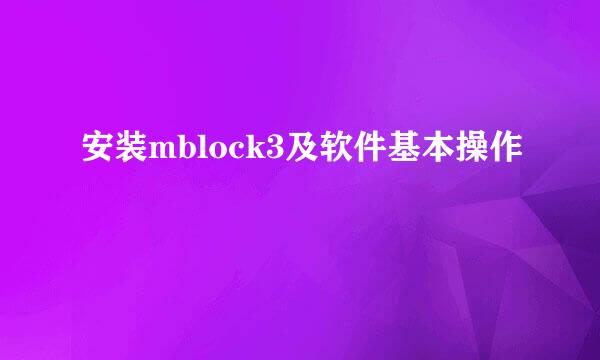 安装mblock3及软件基本操作