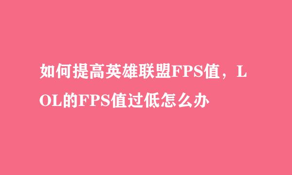 如何提高英雄联盟FPS值，LOL的FPS值过低怎么办