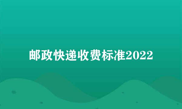 邮政快递收费标准2022